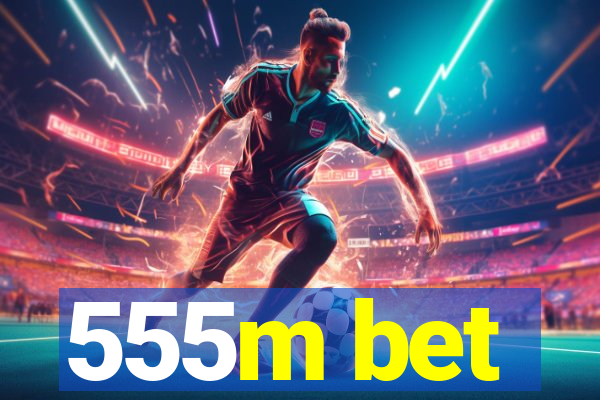 555m bet